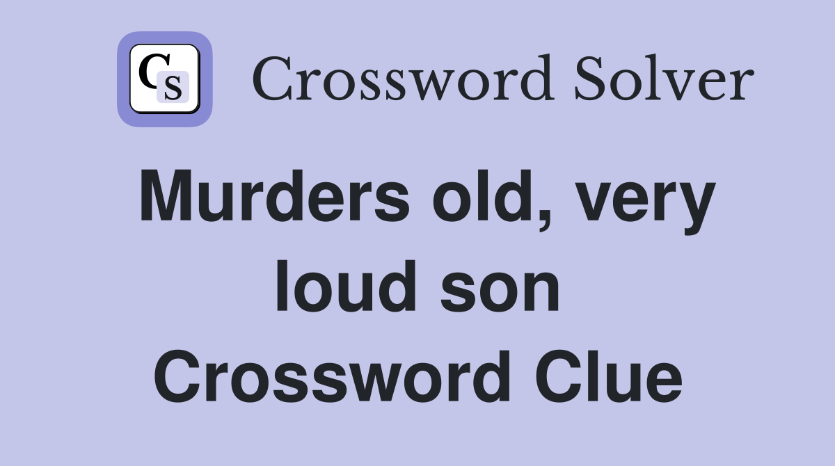 Murders old, very loud son Crossword Clue