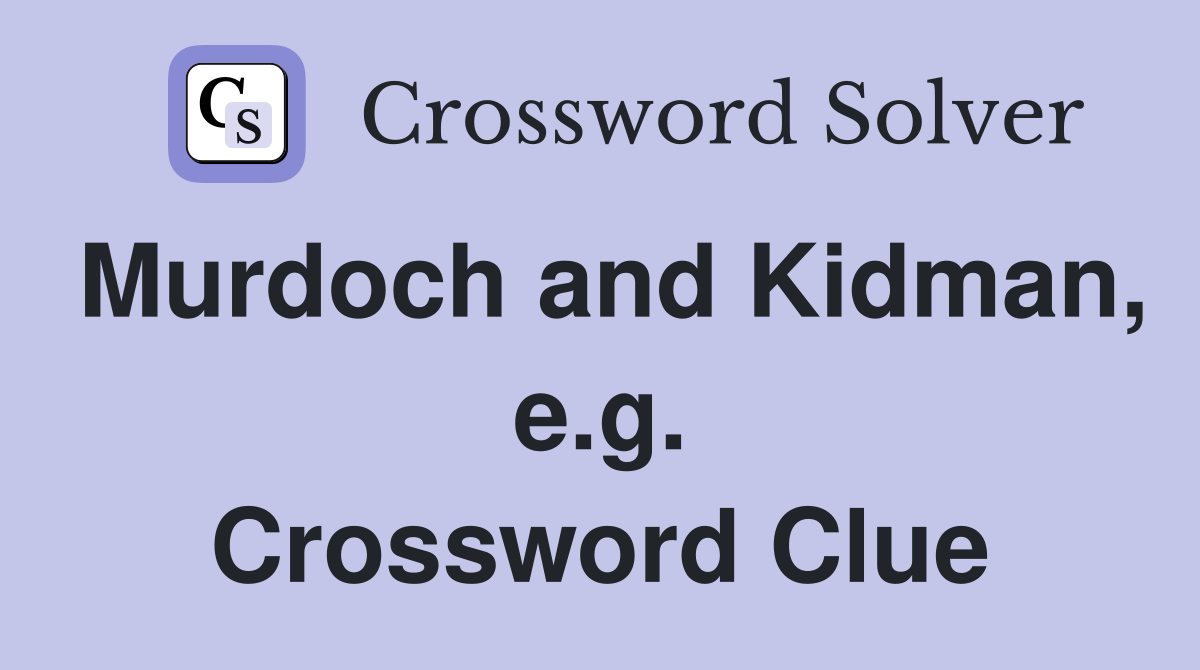 Murdoch and Kidman, e.g. Crossword Clue