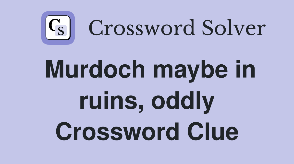 Murdoch maybe in ruins, oddly Crossword Clue