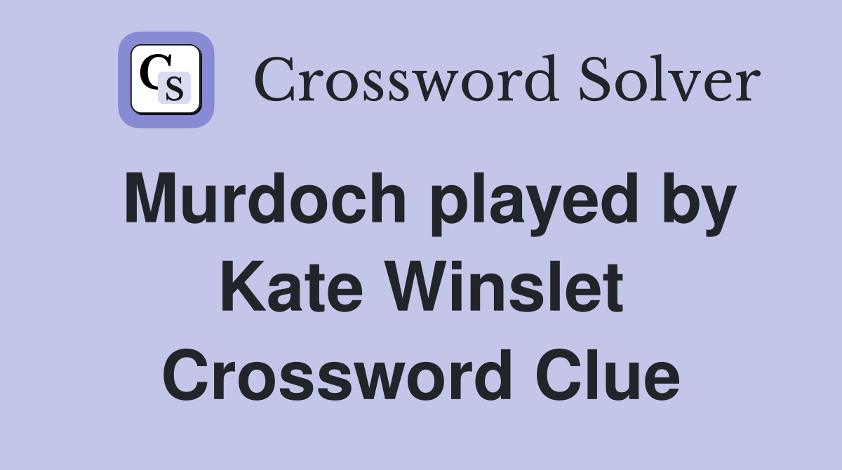 Murdoch played by Kate Winslet Crossword Clue