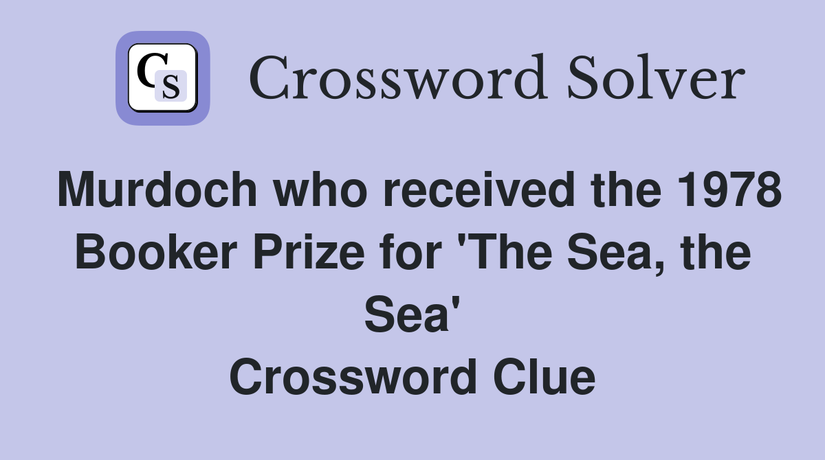 Murdoch who received the 1978 Booker Prize for 'The Sea, the Sea' Crossword Clue