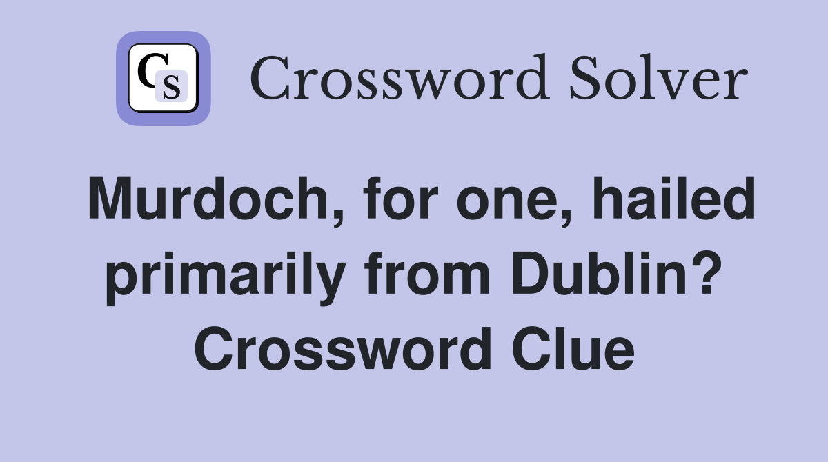 Murdoch, for one, hailed primarily from Dublin? Crossword Clue