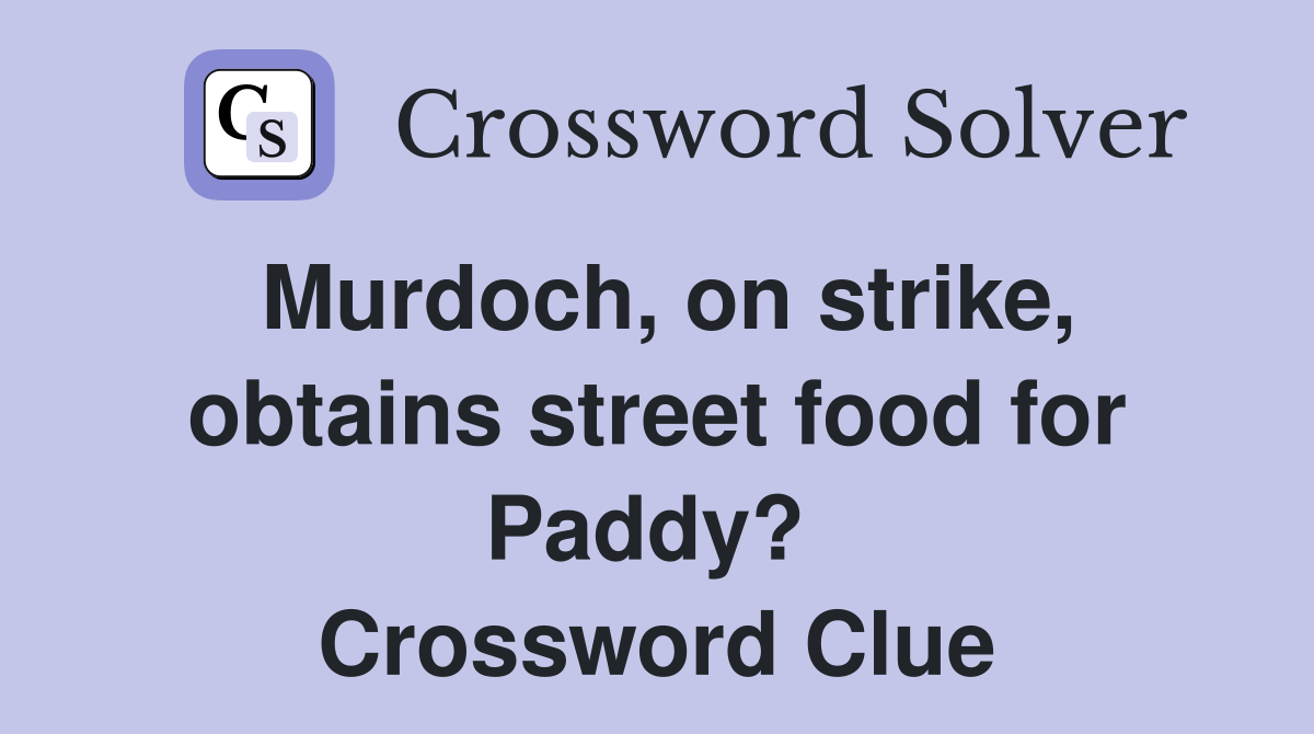 Murdoch, on strike, obtains street food for Paddy?  Crossword Clue