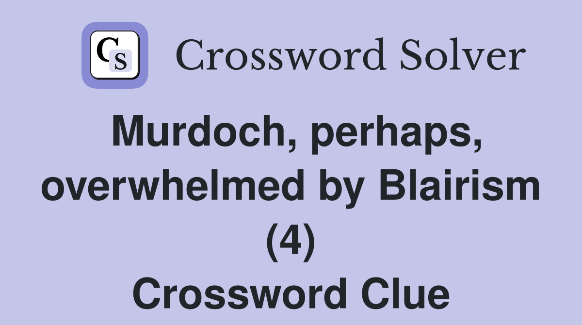Murdoch, perhaps, overwhelmed by Blairism (4) Crossword Clue