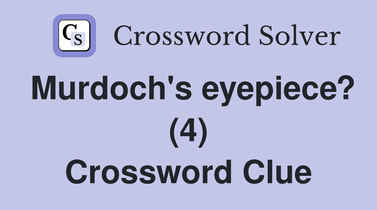 Murdoch's eyepiece? (4) Crossword Clue