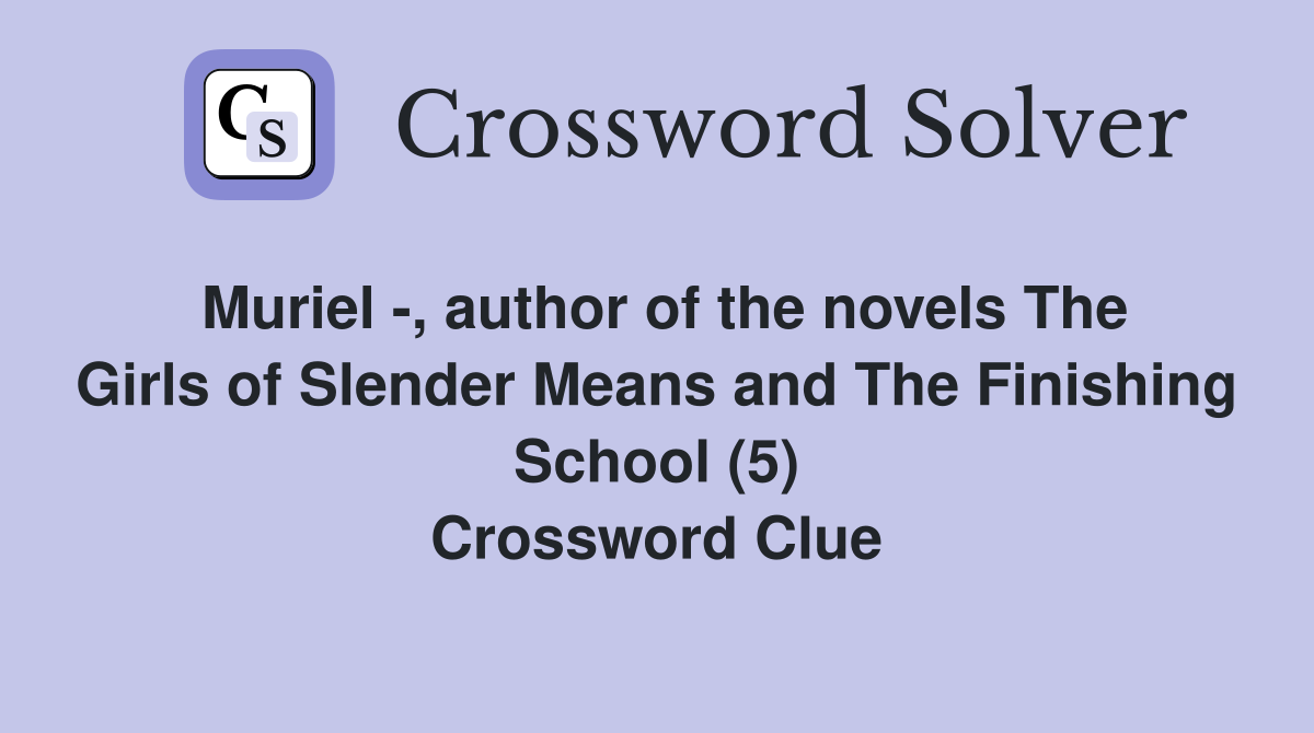 Muriel -, author of the novels The Girls of Slender Means and The Finishing School (5) Crossword Clue