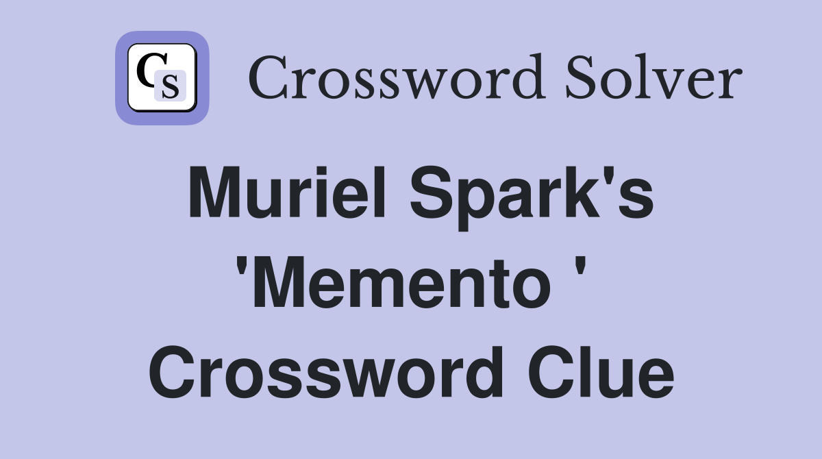 Muriel Spark's 'Memento ' Crossword Clue