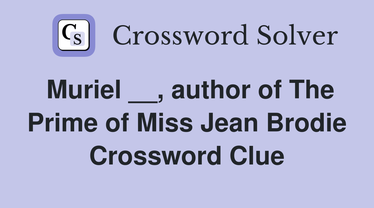 Muriel __, author of The Prime of Miss Jean Brodie Crossword Clue
