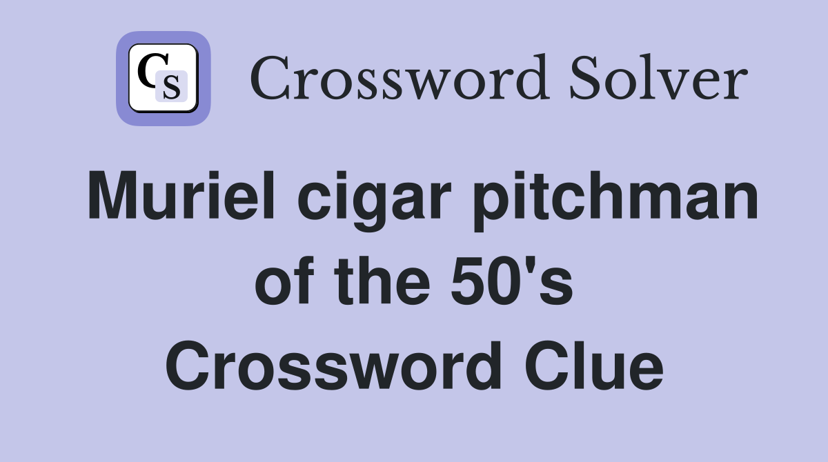 Muriel cigar pitchman of the 50's Crossword Clue
