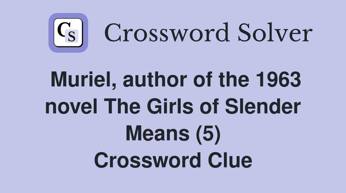 Muriel, author of the 1963 novel The Girls of Slender Means (5) Crossword Clue
