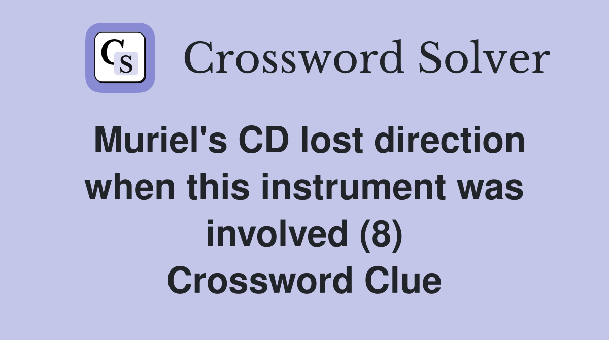 Muriel's CD lost direction when this instrument was involved (8) Crossword Clue