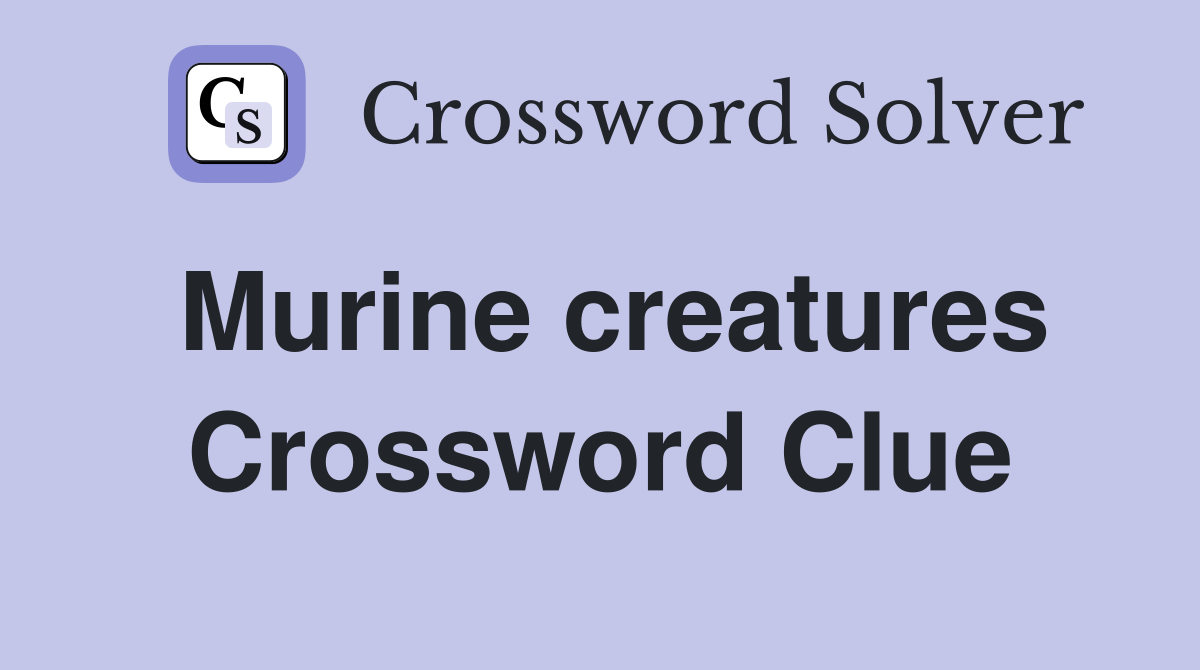 Murine creatures Crossword Clue