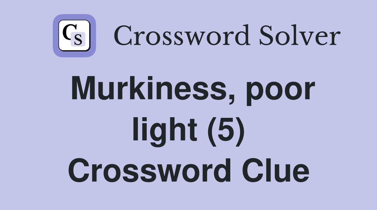 Murkiness, poor light (5) Crossword Clue
