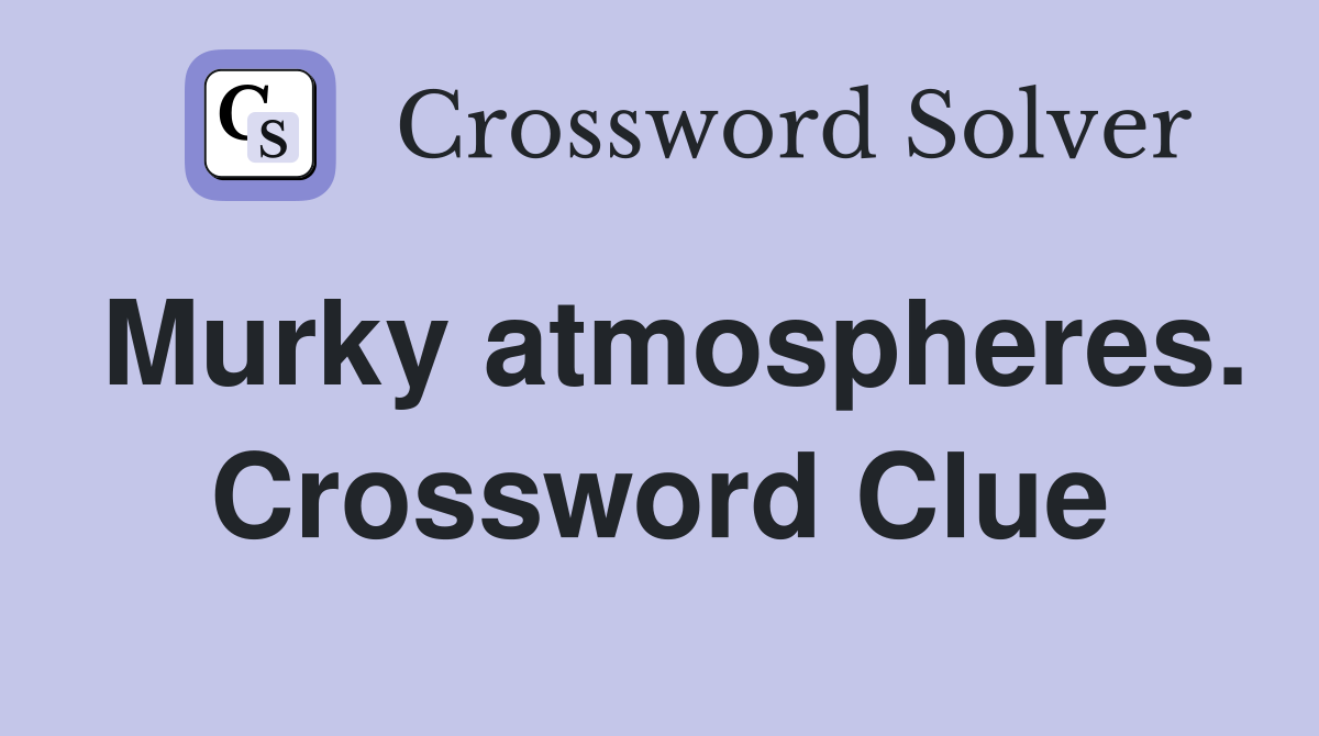 Murky atmospheres. Crossword Clue