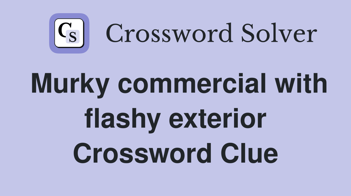 Murky commercial with flashy exterior Crossword Clue
