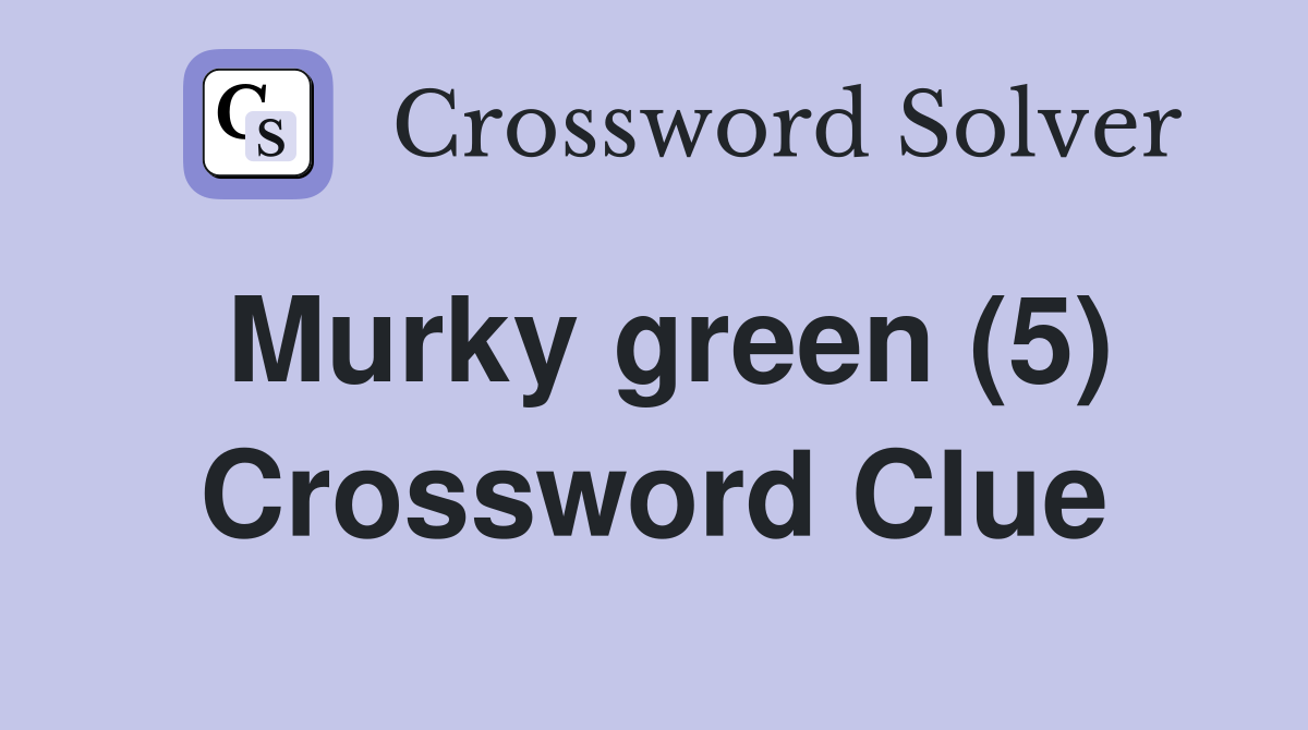 Murky green (5) Crossword Clue