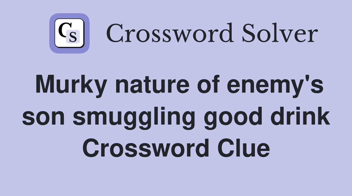 Murky nature of enemy's son smuggling good drink Crossword Clue