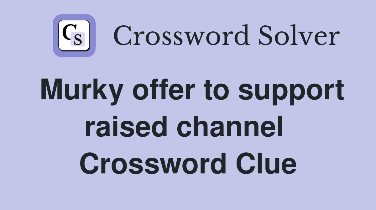 Murky offer to support raised channel  Crossword Clue