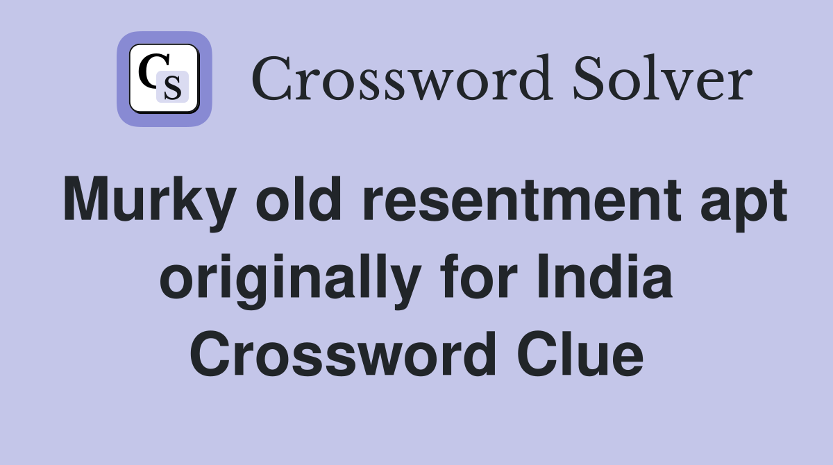 Murky old resentment apt originally for India Crossword Clue