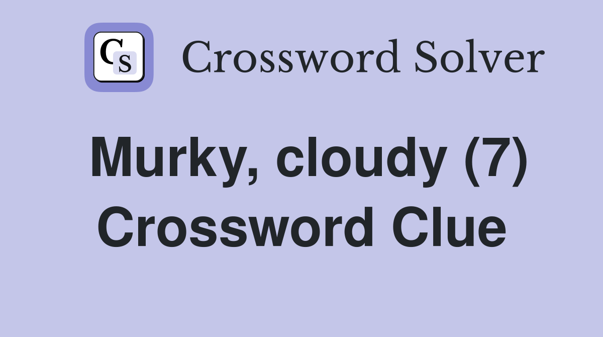 Murky, cloudy (7) Crossword Clue