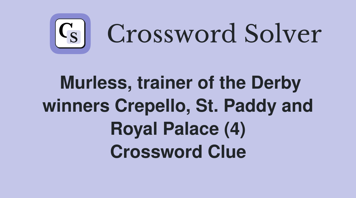 Murless, trainer of the Derby winners Crepello, St. Paddy and Royal Palace (4) Crossword Clue