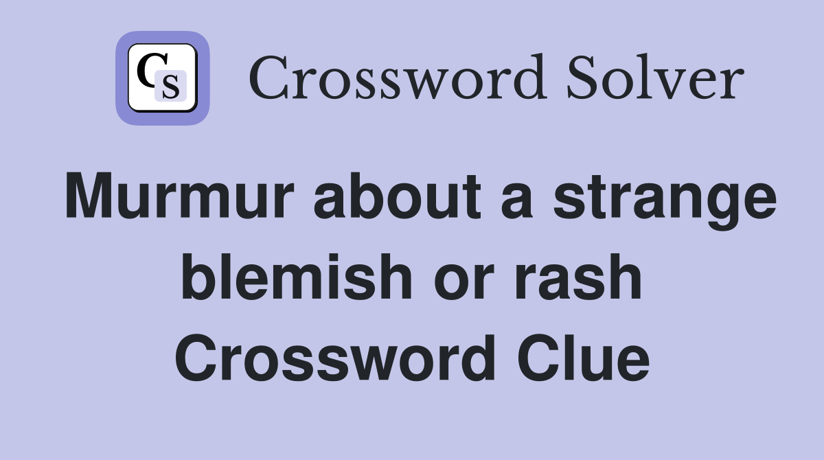 Murmur about a strange blemish or rash Crossword Clue