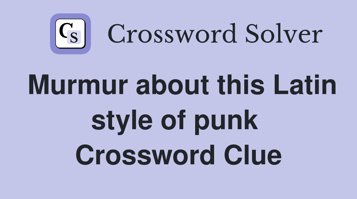Murmur about this Latin style of punk  Crossword Clue