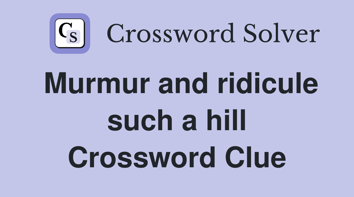 Murmur and ridicule such a hill Crossword Clue