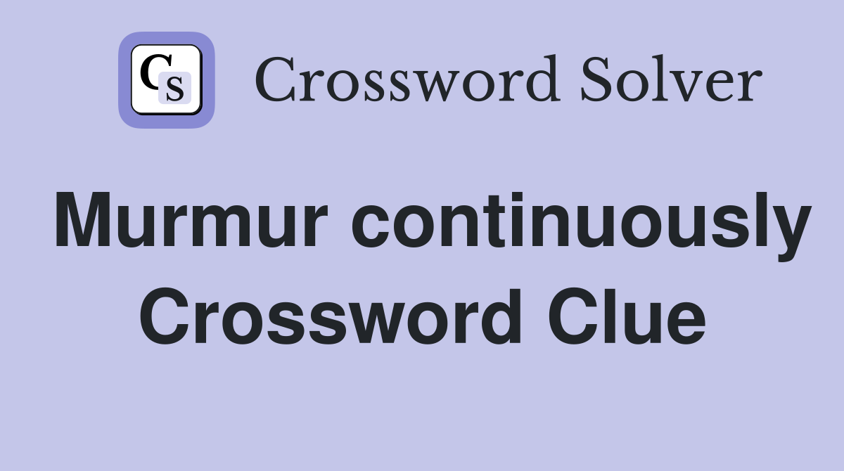 Murmur continuously Crossword Clue