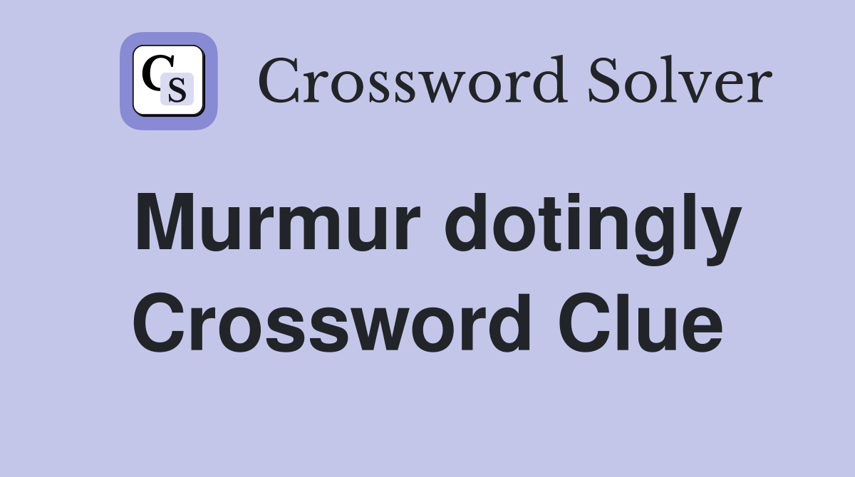 Murmur dotingly Crossword Clue