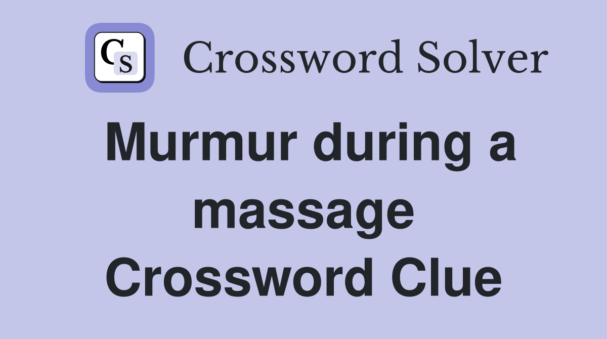 Murmur during a massage Crossword Clue