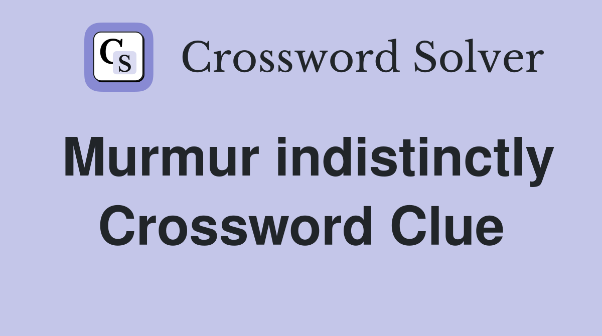 Murmur indistinctly Crossword Clue
