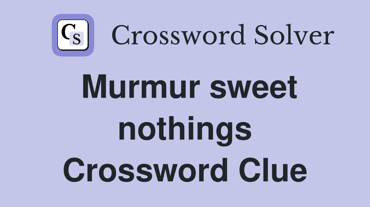 Murmur sweet nothings Crossword Clue