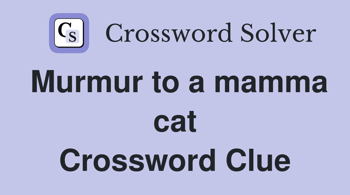 Murmur to a mamma cat Crossword Clue