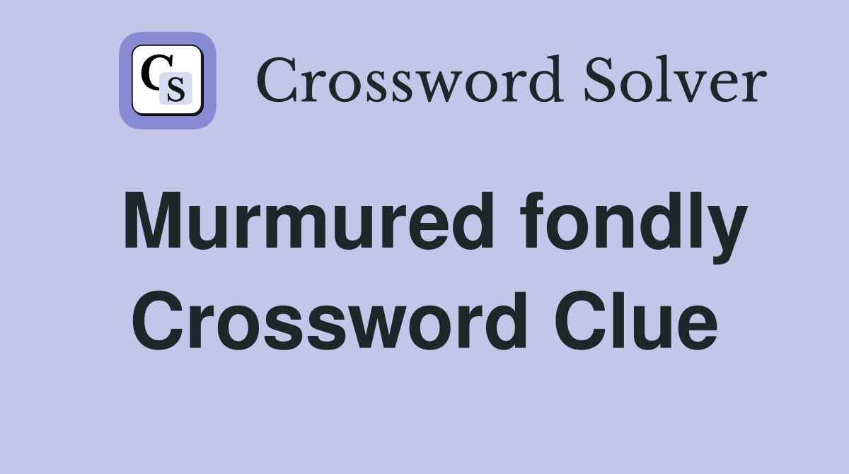 Murmured fondly Crossword Clue