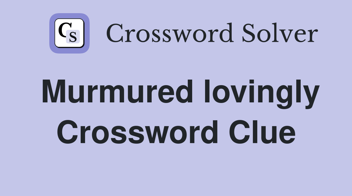 Murmured lovingly Crossword Clue