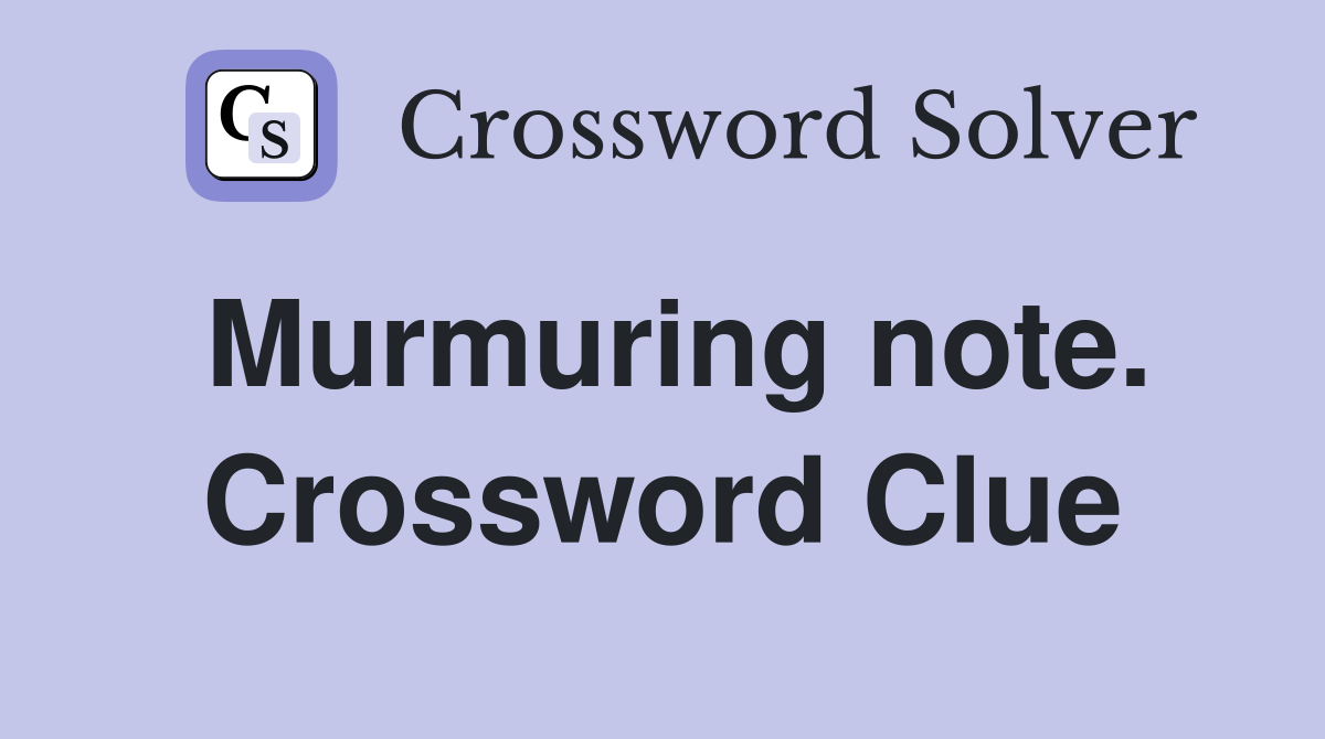 Murmuring note. Crossword Clue
