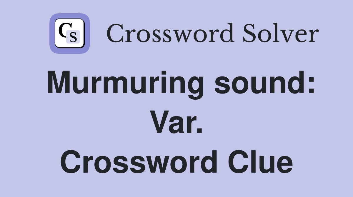 Murmuring sound: Var. Crossword Clue