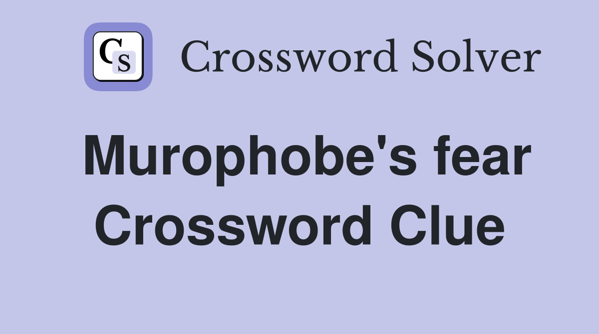 Murophobe's fear Crossword Clue