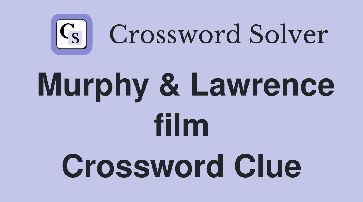 Murphy & Lawrence film Crossword Clue
