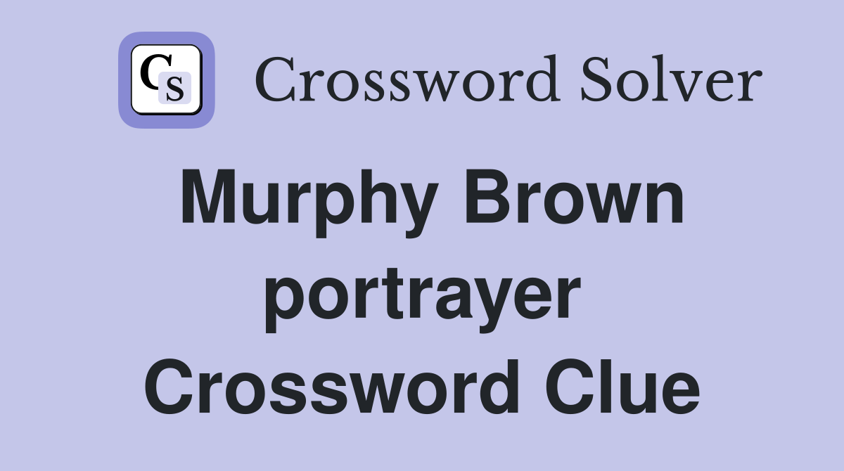 Murphy Brown portrayer Crossword Clue