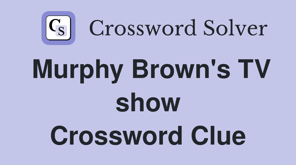 Murphy Brown's TV show Crossword Clue