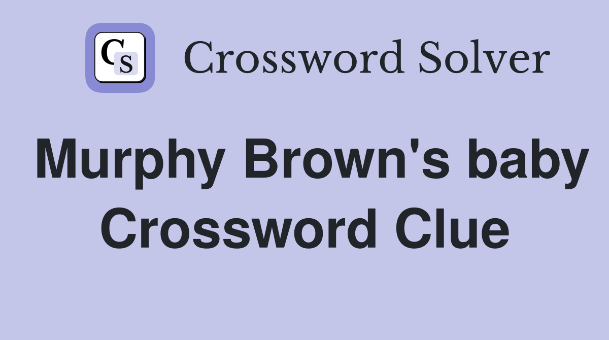 Murphy Brown's baby Crossword Clue