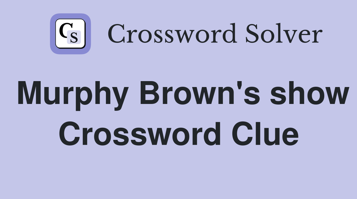 Murphy Brown's show Crossword Clue