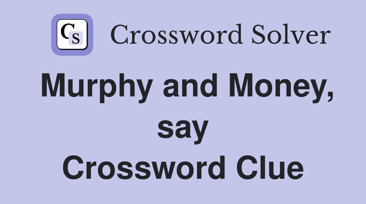Murphy and Money, say Crossword Clue