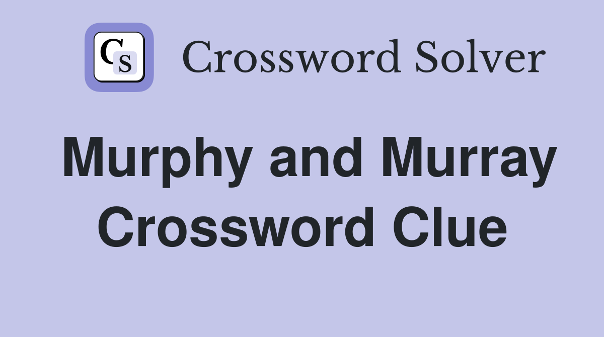 Murphy and Murray Crossword Clue