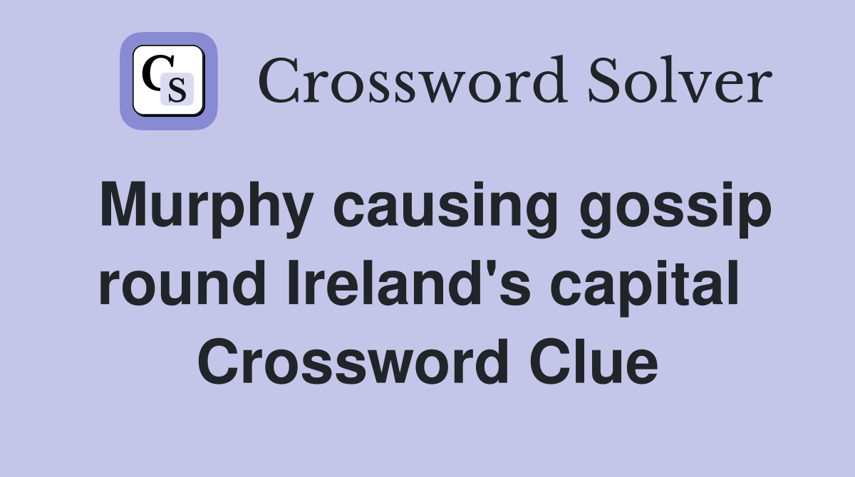 Murphy causing gossip round Ireland's capital  Crossword Clue