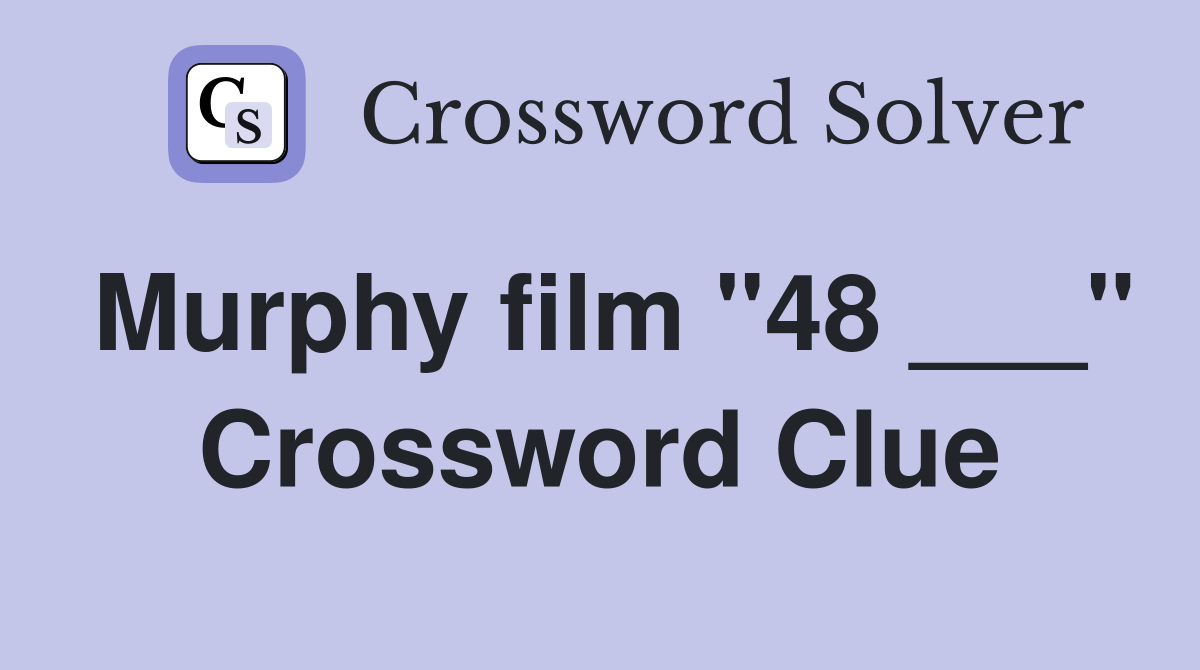 Murphy film "48 ___" Crossword Clue