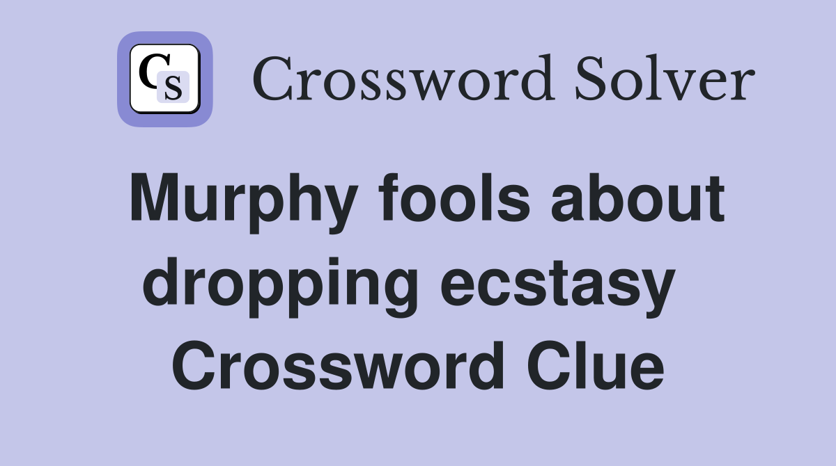 Murphy fools about dropping ecstasy  Crossword Clue
