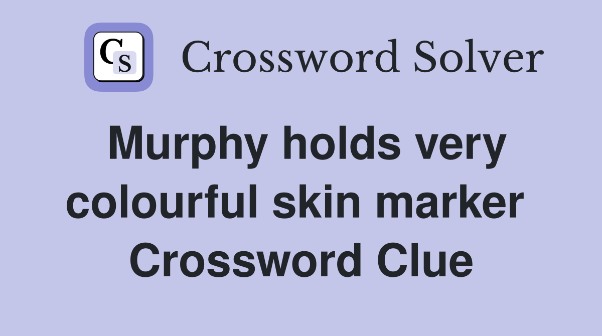 Murphy holds very colourful skin marker  Crossword Clue